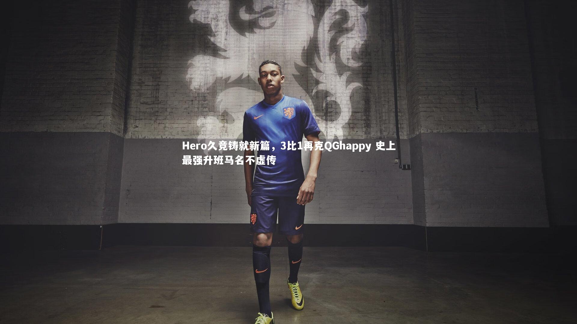 Hero久竞铸就新篇，3比1再克QGhappy 史上最强升班马名不虚传